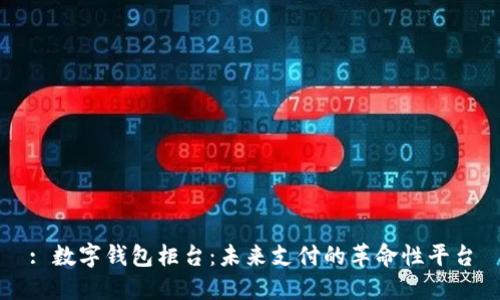 : 数字钱包柜台：未来支付的革命性平台