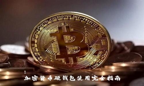 :
加密货币硬钱包使用完全指南