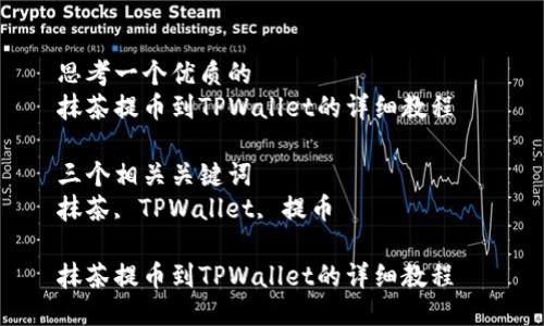 思考一个优质的  
抹茶提币到TPWallet的详细教程  

三个相关关键词  
抹茶, TPWallet, 提币  

抹茶提币到TPWallet的详细教程