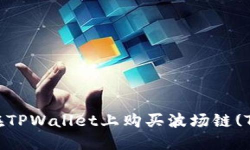 如何在TPWallet上购买波场链(TRON)？