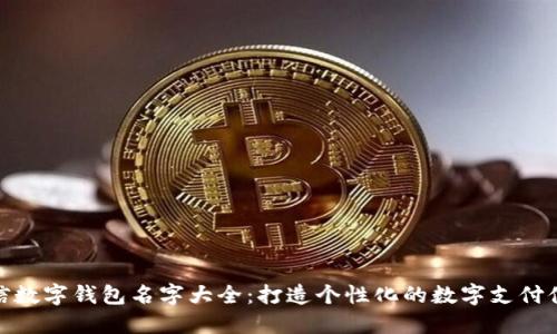 微信数字钱包名字大全：打造个性化的数字支付体验