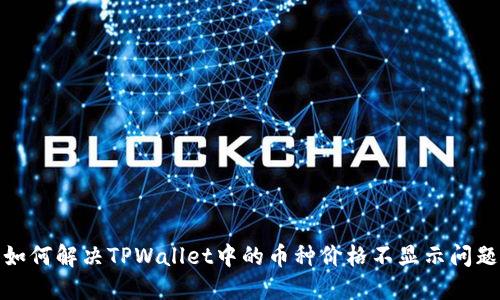 如何解决TPWallet中的币种价格不显示问题