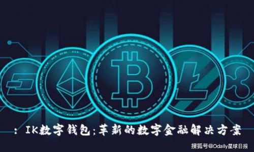 : IK数字钱包：革新的数字金融解决方案
