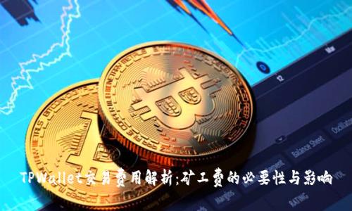 TPWallet交易费用解析：矿工费的必要性与影响