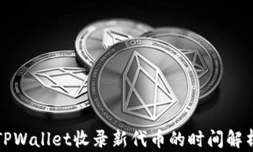
TPWallet收录新代币的时间解析