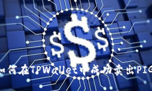  如何在TPWallet中成功卖出PIG币