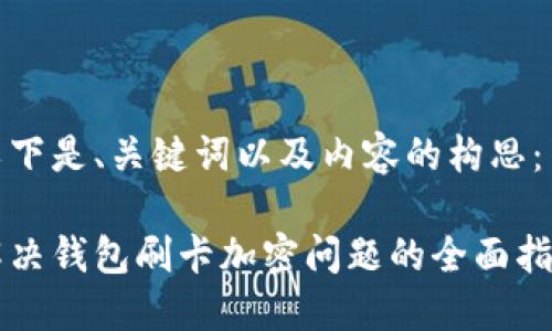 以下是、关键词以及内容的构思：

解决钱包刷卡加密问题的全面指南