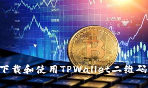 如何高效下载和使用TPWallet二维码：全面指南