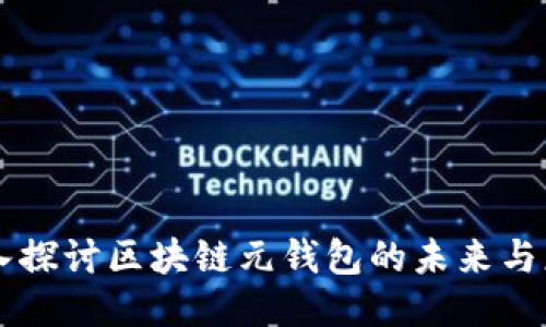 深入探讨区块链元钱包的未来与应用