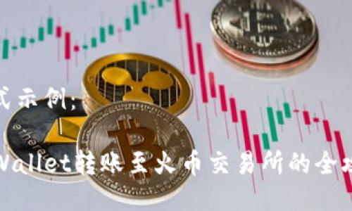 格式示例：

TPWallet转账至火币交易所的全攻略