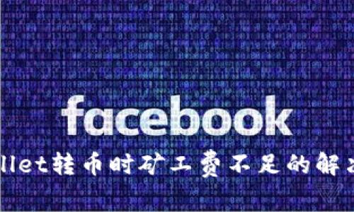 TPWallet转币时矿工费不足的解决方案