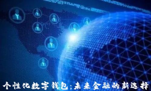 
个性化数字钱包：未来金融的新选择