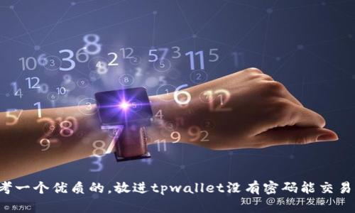 思考一个优质的，放进tpwallet没有密码能交易吗？
