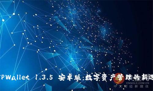 : TPWallet 1.3.5 安卓版：数字资产管理的新选择