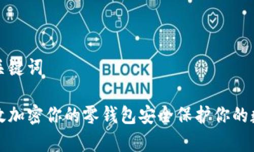 思考和关键词

如何有效加密你的零钱包安全保护你的数字资产