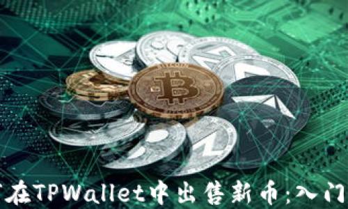 
如何在TPWallet中出售新币：入门指南