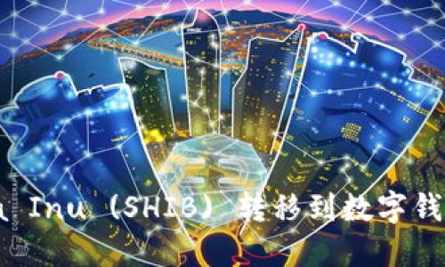 如何将Shiba Inu (SHIB) 转移到数字钱包：完整指南