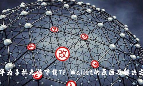 : 华为手机无法下载TP Wallet的原因及解决方法