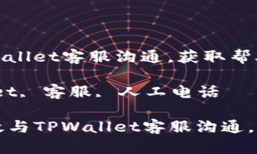 如何有效与TPWallet客服沟通，获取帮助与支持

关键词：TPWallet, 客服, 人工电话

### 如何有效与TPWallet客服沟通，获取帮助与支持