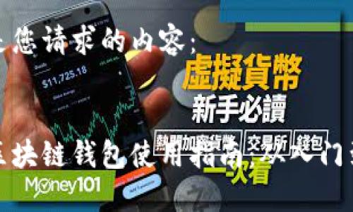 以下是您请求的内容：


中国区块链钱包使用指南：从入门到精通