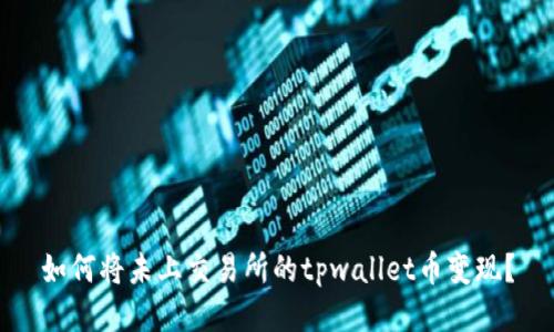 如何将未上交易所的tpwallet币变现？