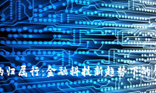 数字钱包的归属行：金融科技新趋势下的创新与挑战