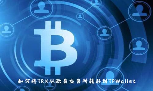 如何将TRX从欧易交易所转移到TPWallet