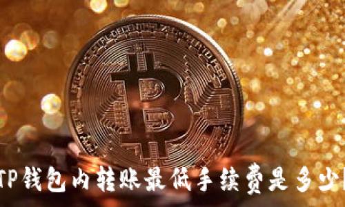   
TP钱包内转账最低手续费是多少？