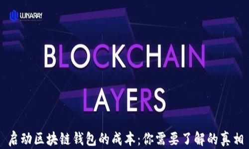 
启动区块链钱包的成本：你需要了解的真相