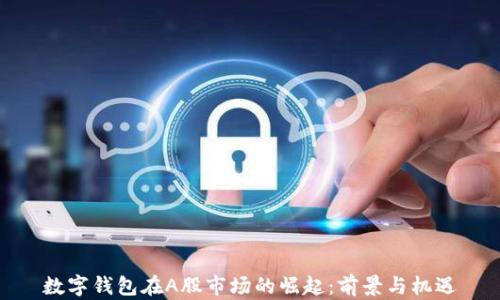 
数字钱包在A股市场的崛起：前景与机遇