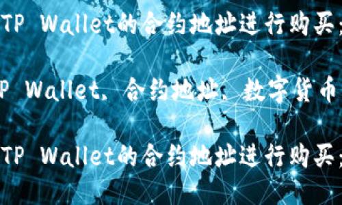 如何通过TP Wallet的合约地址进行购买：详细指南

关键词：TP Wallet, 合约地址, 数字货币购买

如何通过TP Wallet的合约地址进行购买：详细指南