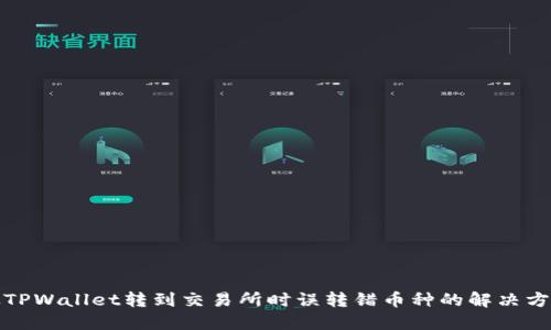 从TPWallet转到交易所时误转错币种的解决方案