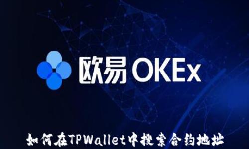 
如何在TPWallet中搜索合约地址