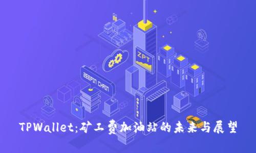 TPWallet：矿工费加油站的未来与展望