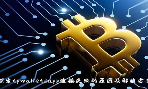 :
探索tpwalletdapp连接失败的原因及解决方案