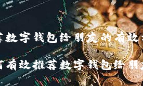 推荐数字钱包给朋友的有效方法

如何有效推荐数字钱包给朋友