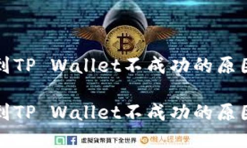 火币网提币到TP Wallet不成功的原因及解决方案

火币网提币到TP Wallet不成功的原因及解决方案