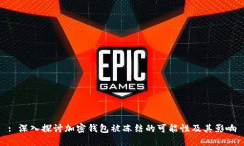 : 深入探讨加密钱包被冻结的可能性及其影响