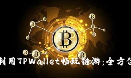 如何利用TPWallet畅玩链游：全方位指南