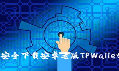 如何安全下载安卓老版TPWallet应用