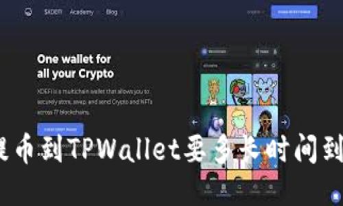 : 提币到TPWallet要多长时间到账？