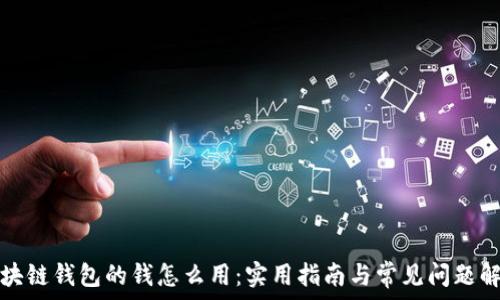   
区块链钱包的钱怎么用：实用指南与常见问题解析
