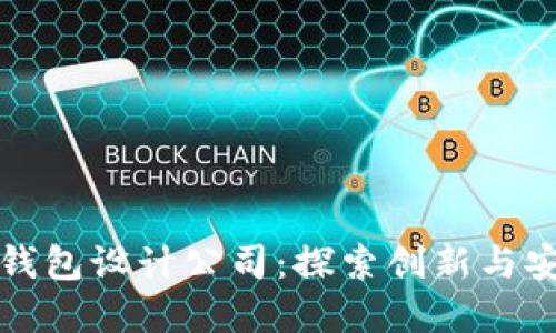 数字货币钱包设计公司：探索创新与安全的未来
