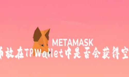 代币放在TPWallet中是否会获得空投？