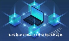  如何解决TPWallet中误转H