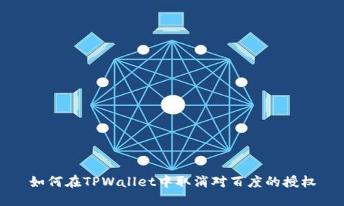 如何在TPWallet中取消对百度的授权