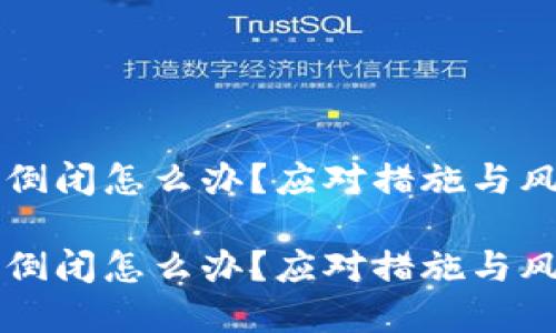 区块链倒闭怎么办？应对措施与风险防范

区块链倒闭怎么办？应对措施与风险防范