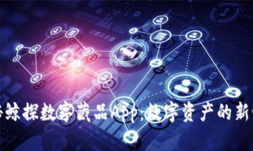 揭秘鲸探数字藏品App：数字资产的新世界